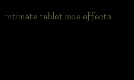 intimate tablet side effects