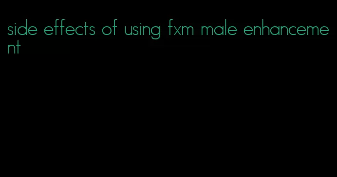side effects of using fxm male enhancement