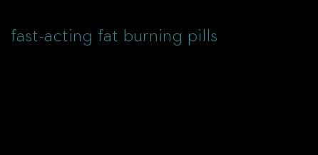 fast-acting fat burning pills