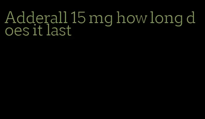 Adderall 15 mg how long does it last
