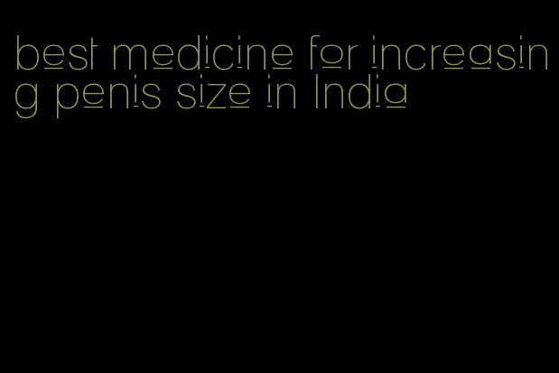 best medicine for increasing penis size in India