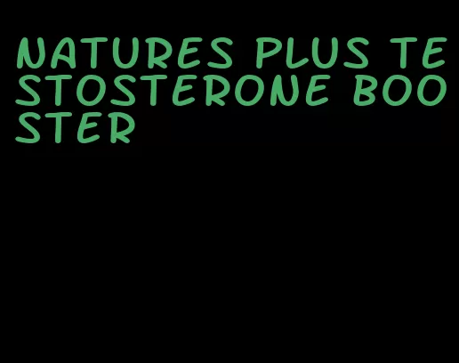 natures plus testosterone booster