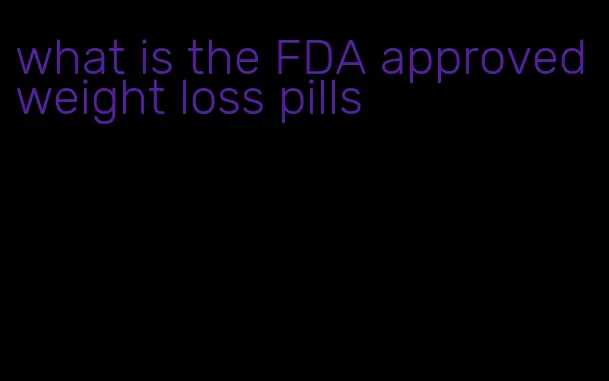 what is the FDA approved weight loss pills