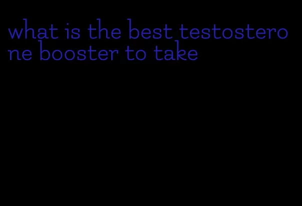what is the best testosterone booster to take