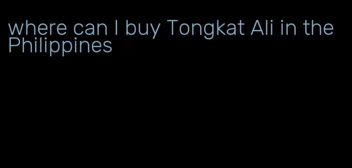 where can I buy Tongkat Ali in the Philippines