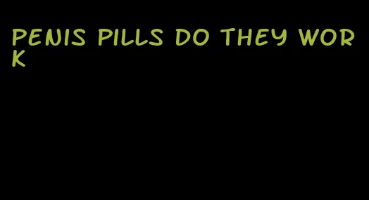 penis pills do they work