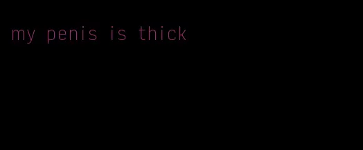 my penis is thick