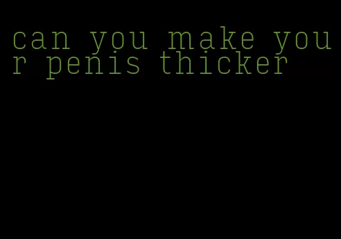can you make your penis thicker