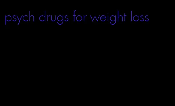 psych drugs for weight loss