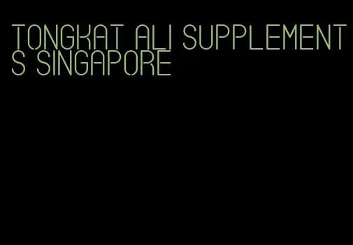 Tongkat Ali supplements Singapore