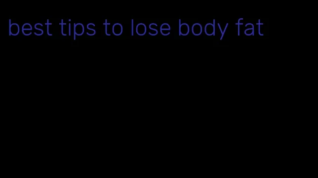 best tips to lose body fat