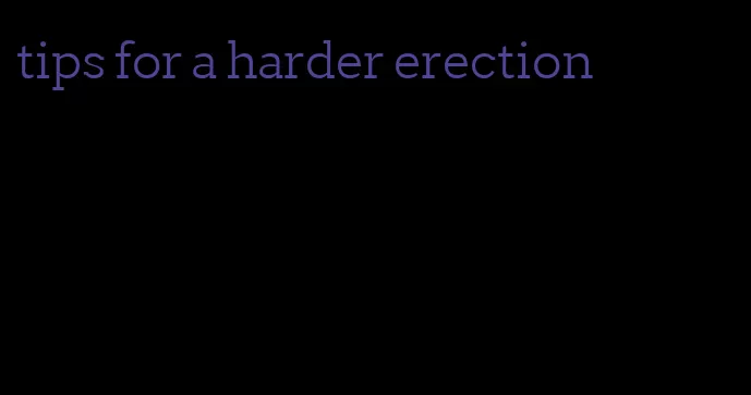 tips for a harder erection