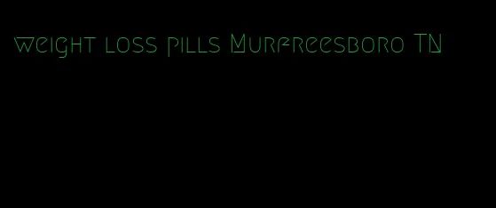 weight loss pills Murfreesboro TN
