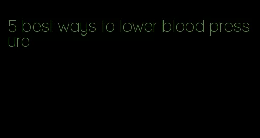 5 best ways to lower blood pressure