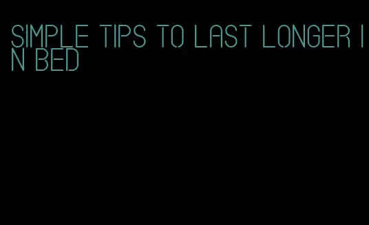 simple tips to last longer in bed