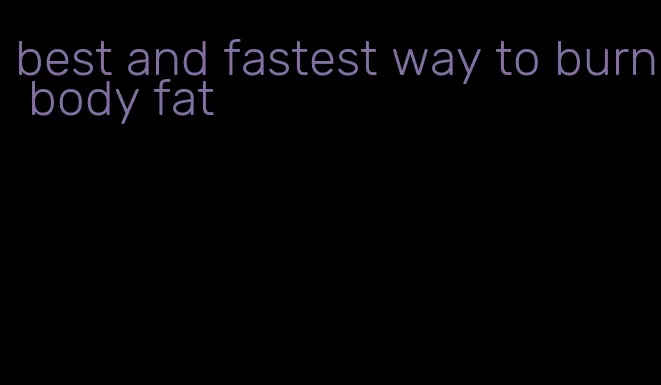 best and fastest way to burn body fat