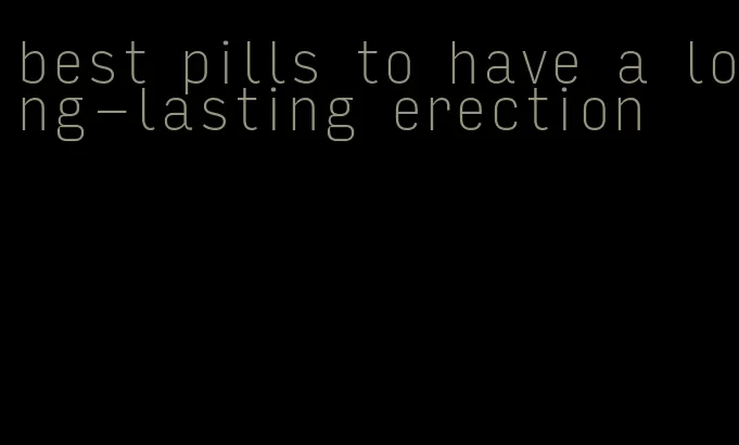 best pills to have a long-lasting erection