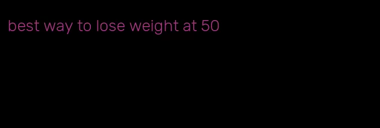 best way to lose weight at 50