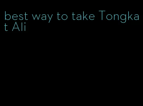 best way to take Tongkat Ali