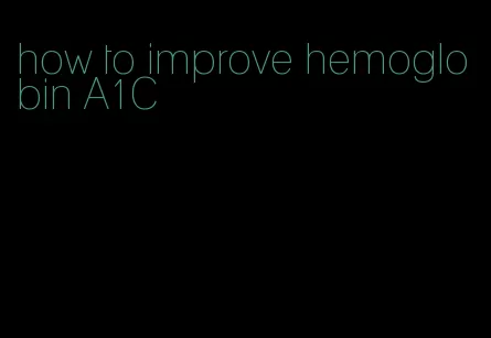 how to improve hemoglobin A1C
