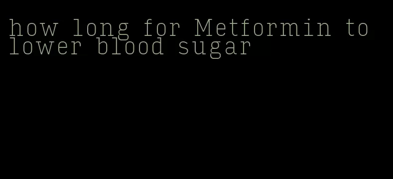 how long for Metformin to lower blood sugar