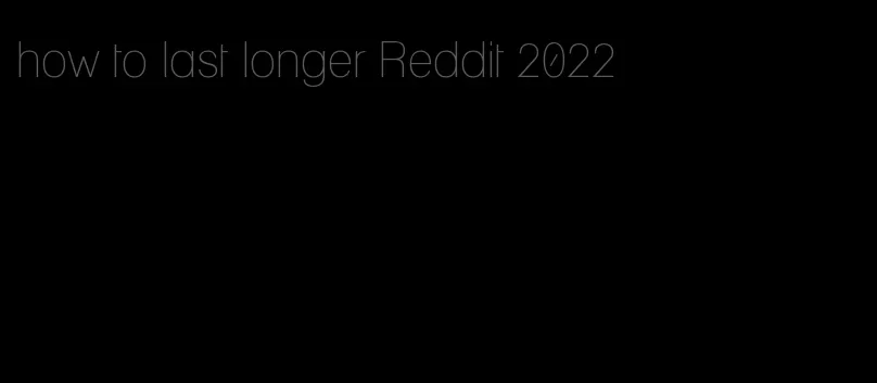 how to last longer Reddit 2022