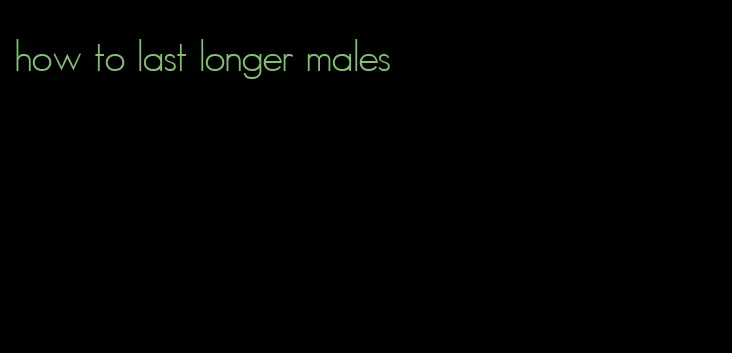 how to last longer males