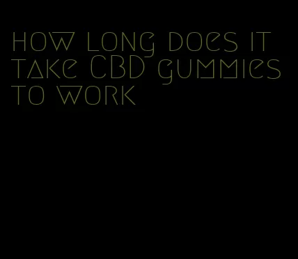 how long does it take CBD gummies to work
