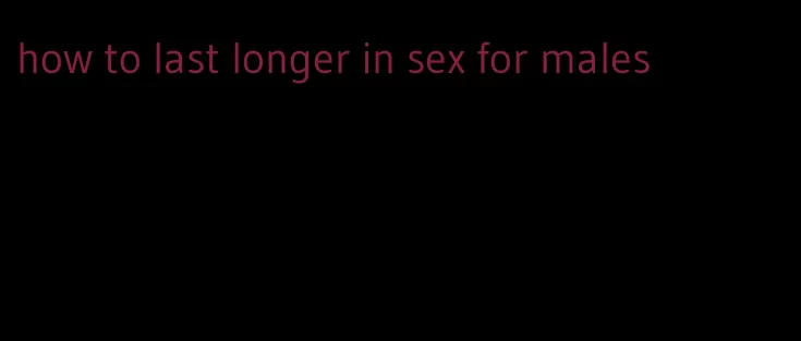 how to last longer in sex for males
