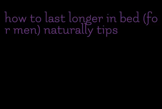 how to last longer in bed (for men) naturally tips