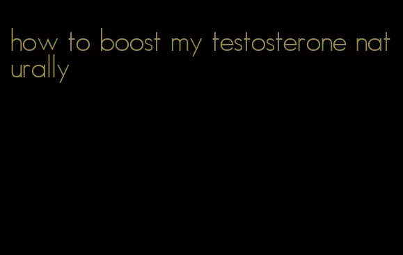 how to boost my testosterone naturally