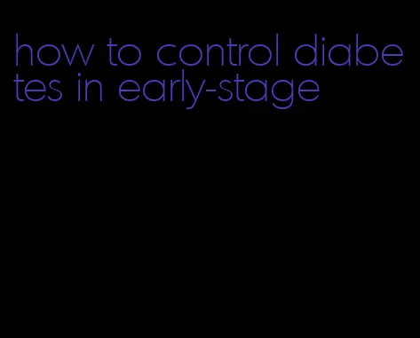 how to control diabetes in early-stage