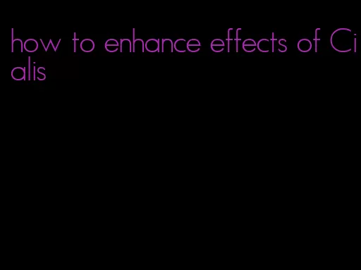 how to enhance effects of Cialis