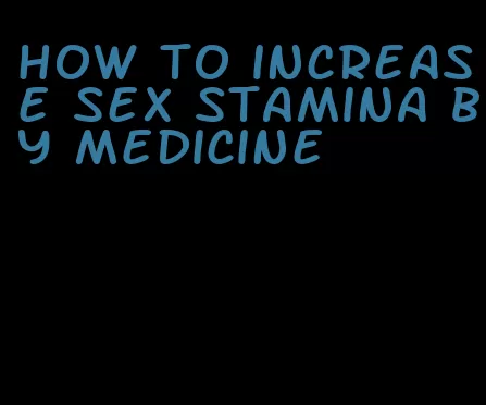 how to increase sex stamina by medicine