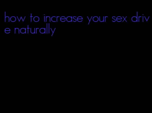 how to increase your sex drive naturally