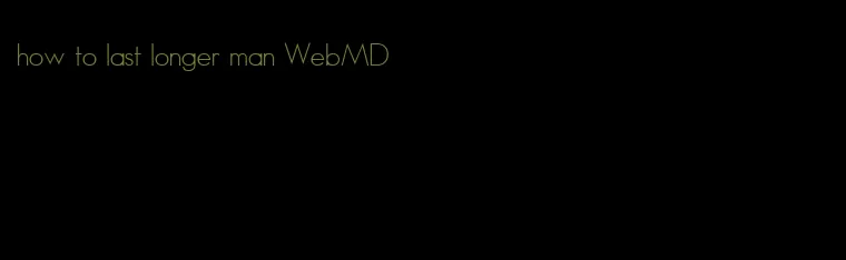 how to last longer man WebMD
