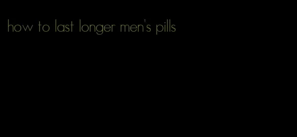 how to last longer men's pills