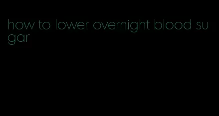 how to lower overnight blood sugar