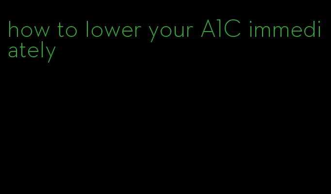 how to lower your A1C immediately