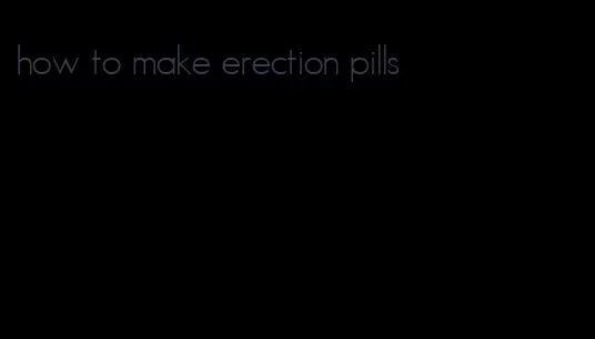 how to make erection pills