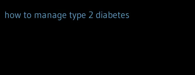 how to manage type 2 diabetes