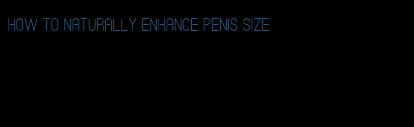 how to naturally enhance penis size
