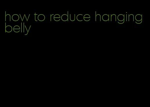 how to reduce hanging belly