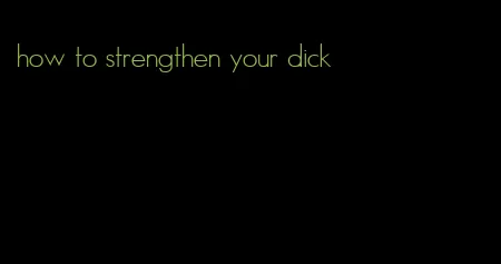 how to strengthen your dick