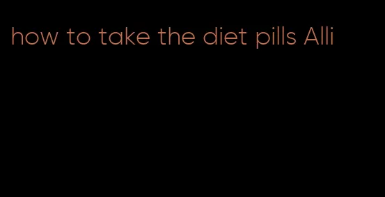 how to take the diet pills Alli