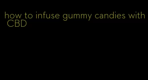 how to infuse gummy candies with CBD