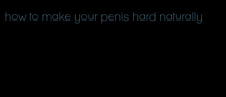 how to make your penis hard naturally