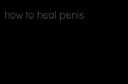 how to heal penis