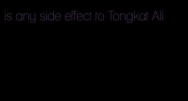 is any side effect to Tongkat Ali