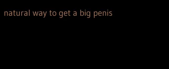 natural way to get a big penis
